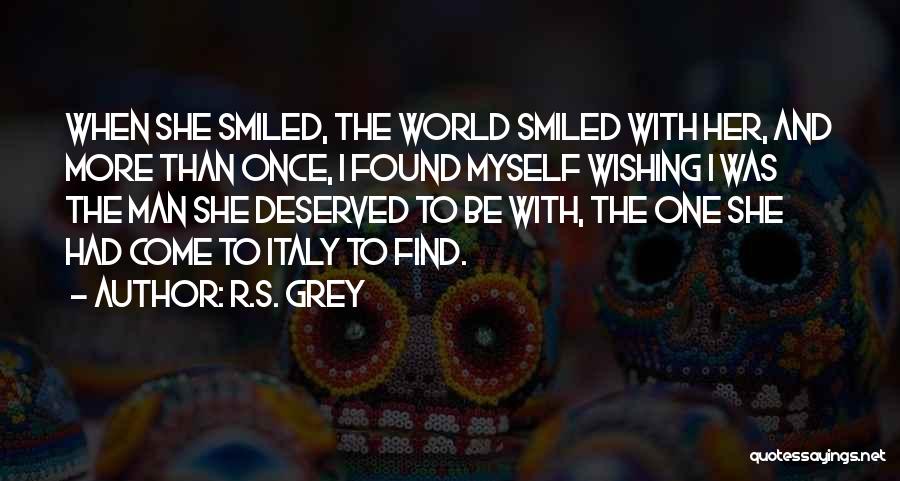 R.S. Grey Quotes: When She Smiled, The World Smiled With Her, And More Than Once, I Found Myself Wishing I Was The Man