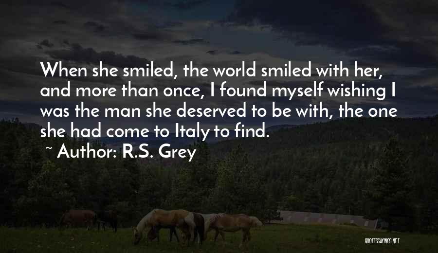 R.S. Grey Quotes: When She Smiled, The World Smiled With Her, And More Than Once, I Found Myself Wishing I Was The Man