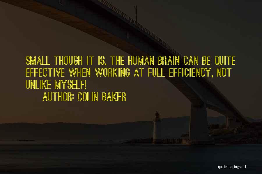 Colin Baker Quotes: Small Though It Is, The Human Brain Can Be Quite Effective When Working At Full Efficiency, Not Unlike Myself!