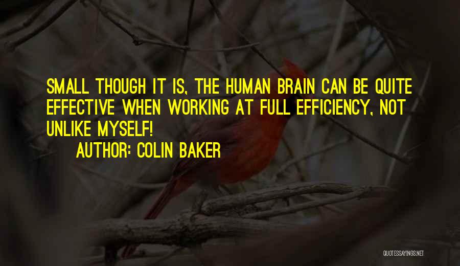 Colin Baker Quotes: Small Though It Is, The Human Brain Can Be Quite Effective When Working At Full Efficiency, Not Unlike Myself!