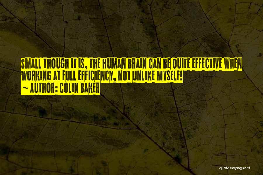 Colin Baker Quotes: Small Though It Is, The Human Brain Can Be Quite Effective When Working At Full Efficiency, Not Unlike Myself!