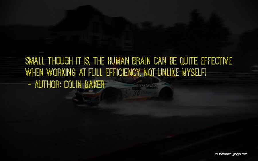 Colin Baker Quotes: Small Though It Is, The Human Brain Can Be Quite Effective When Working At Full Efficiency, Not Unlike Myself!