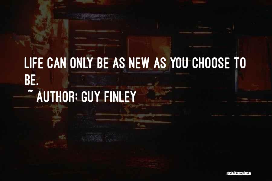 Guy Finley Quotes: Life Can Only Be As New As You Choose To Be.