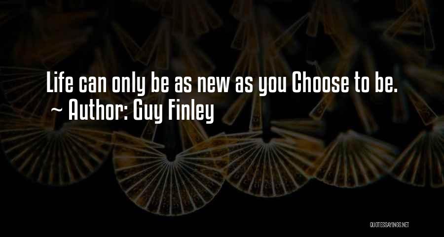 Guy Finley Quotes: Life Can Only Be As New As You Choose To Be.