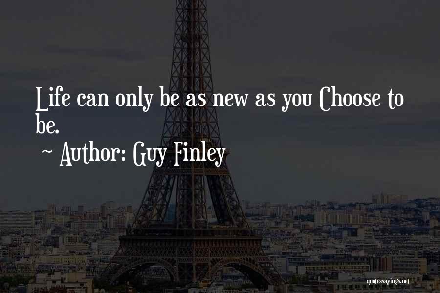 Guy Finley Quotes: Life Can Only Be As New As You Choose To Be.