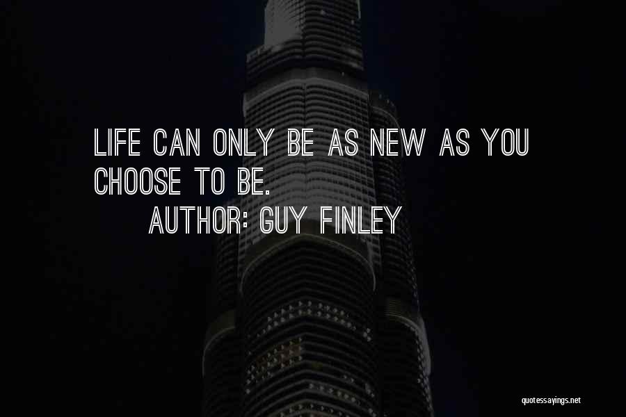 Guy Finley Quotes: Life Can Only Be As New As You Choose To Be.