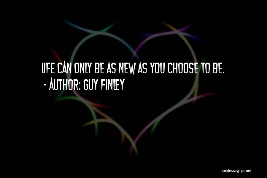 Guy Finley Quotes: Life Can Only Be As New As You Choose To Be.