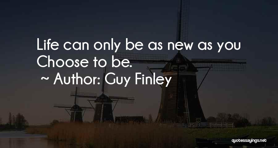 Guy Finley Quotes: Life Can Only Be As New As You Choose To Be.