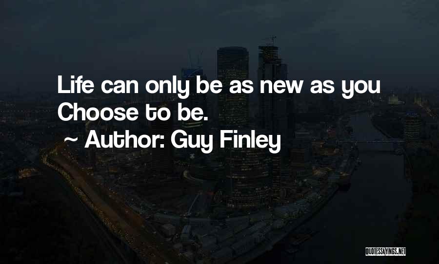 Guy Finley Quotes: Life Can Only Be As New As You Choose To Be.