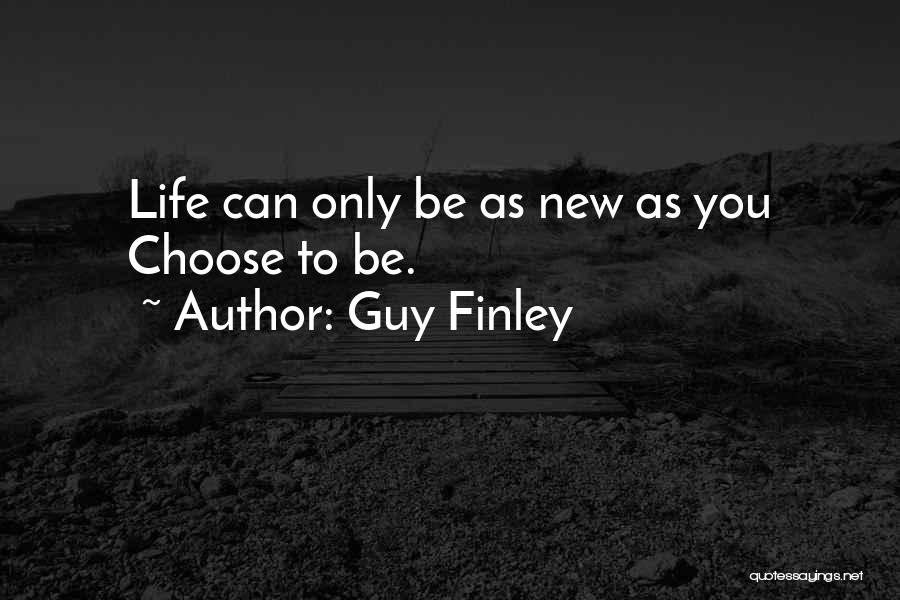 Guy Finley Quotes: Life Can Only Be As New As You Choose To Be.