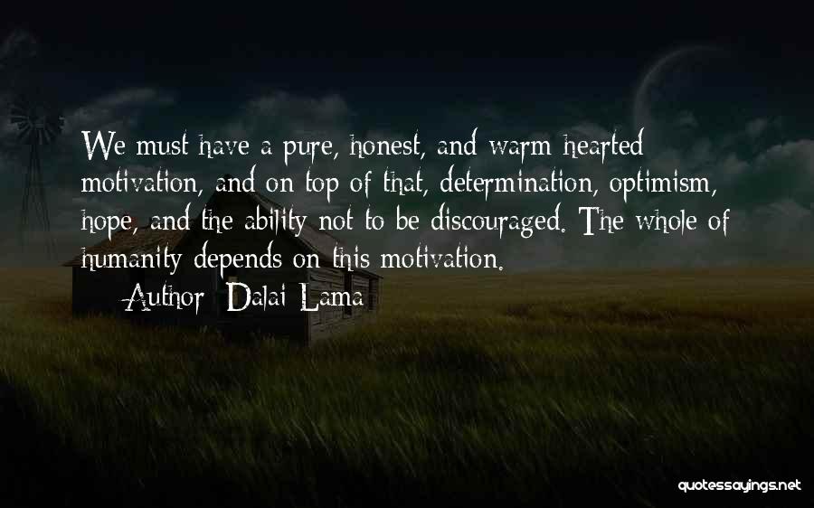 Dalai Lama Quotes: We Must Have A Pure, Honest, And Warm-hearted Motivation, And On Top Of That, Determination, Optimism, Hope, And The Ability