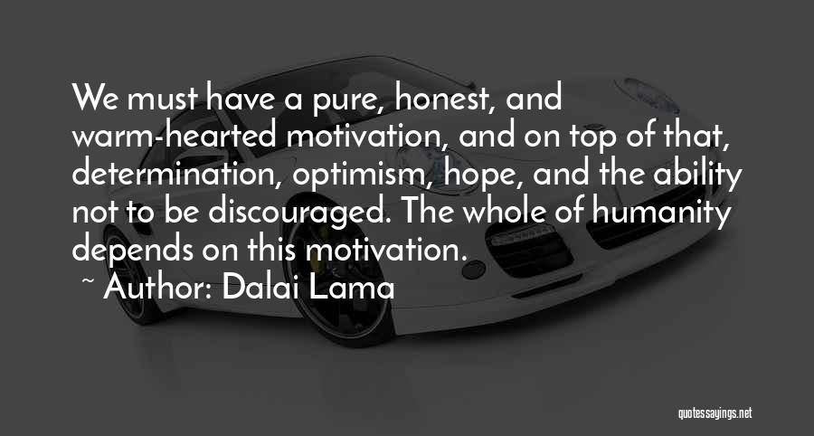 Dalai Lama Quotes: We Must Have A Pure, Honest, And Warm-hearted Motivation, And On Top Of That, Determination, Optimism, Hope, And The Ability