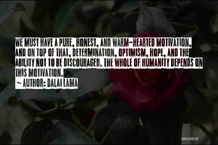 Dalai Lama Quotes: We Must Have A Pure, Honest, And Warm-hearted Motivation, And On Top Of That, Determination, Optimism, Hope, And The Ability