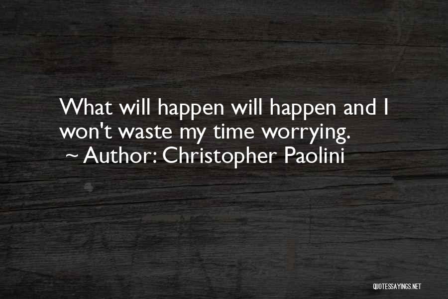 Christopher Paolini Quotes: What Will Happen Will Happen And I Won't Waste My Time Worrying.