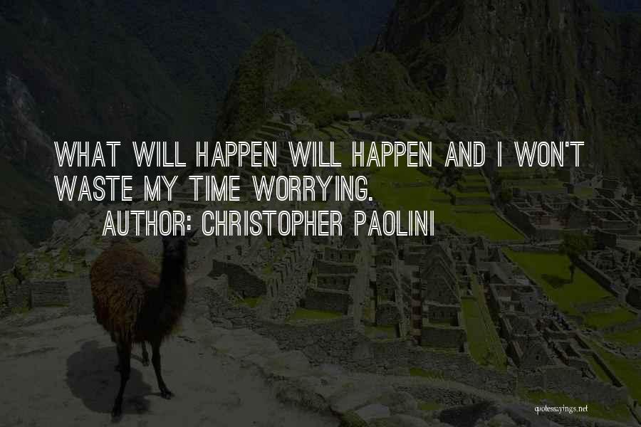 Christopher Paolini Quotes: What Will Happen Will Happen And I Won't Waste My Time Worrying.