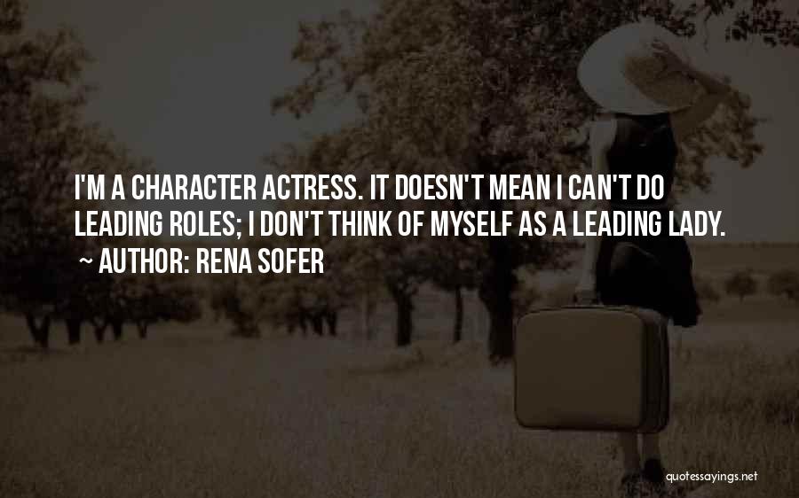 Rena Sofer Quotes: I'm A Character Actress. It Doesn't Mean I Can't Do Leading Roles; I Don't Think Of Myself As A Leading