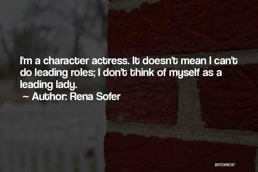 Rena Sofer Quotes: I'm A Character Actress. It Doesn't Mean I Can't Do Leading Roles; I Don't Think Of Myself As A Leading