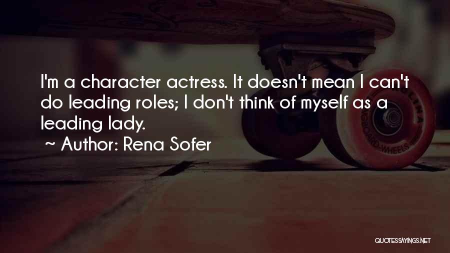 Rena Sofer Quotes: I'm A Character Actress. It Doesn't Mean I Can't Do Leading Roles; I Don't Think Of Myself As A Leading