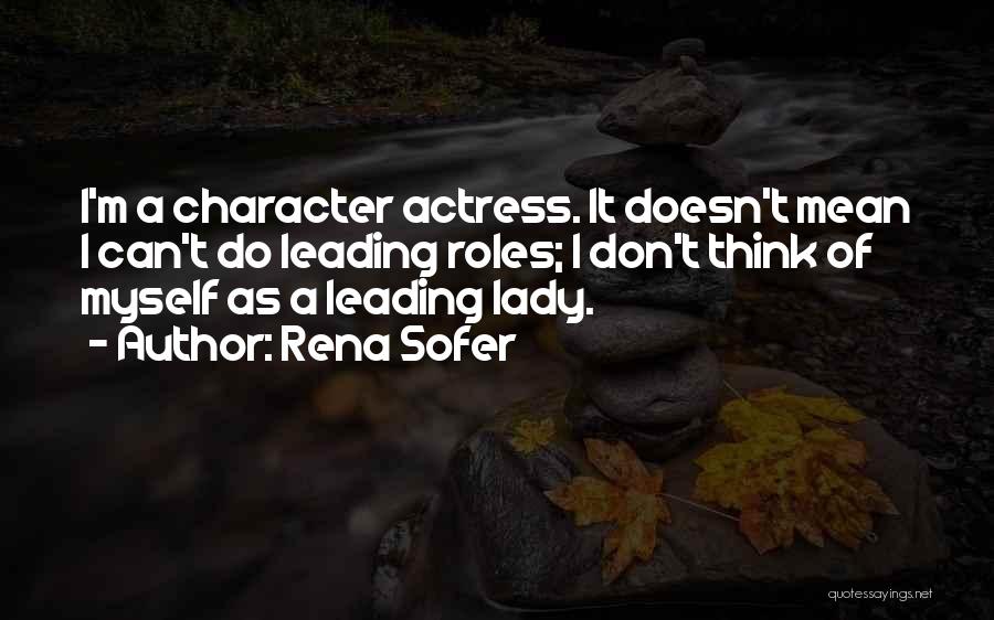 Rena Sofer Quotes: I'm A Character Actress. It Doesn't Mean I Can't Do Leading Roles; I Don't Think Of Myself As A Leading