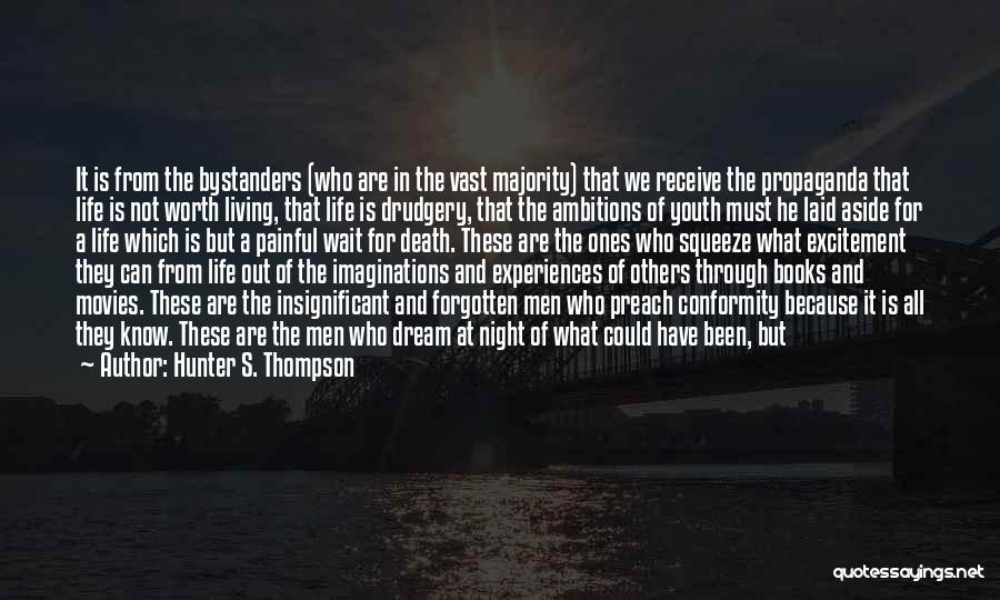 Hunter S. Thompson Quotes: It Is From The Bystanders (who Are In The Vast Majority) That We Receive The Propaganda That Life Is Not