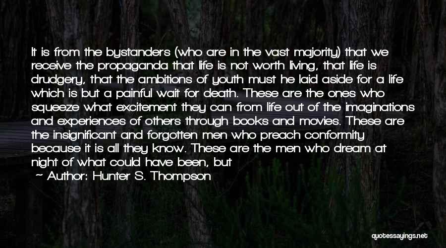 Hunter S. Thompson Quotes: It Is From The Bystanders (who Are In The Vast Majority) That We Receive The Propaganda That Life Is Not