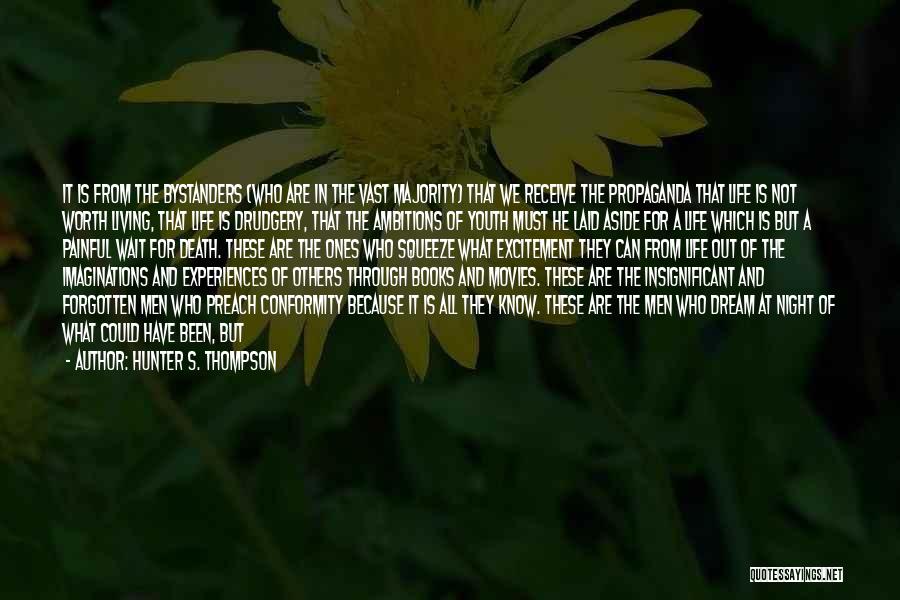 Hunter S. Thompson Quotes: It Is From The Bystanders (who Are In The Vast Majority) That We Receive The Propaganda That Life Is Not