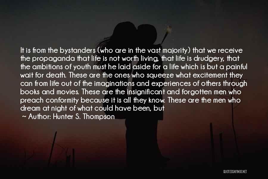 Hunter S. Thompson Quotes: It Is From The Bystanders (who Are In The Vast Majority) That We Receive The Propaganda That Life Is Not