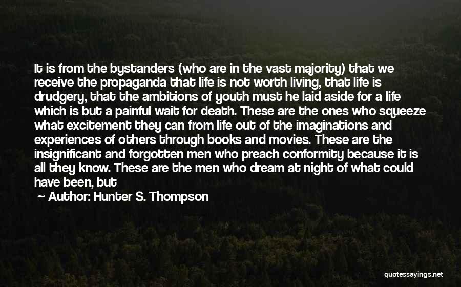 Hunter S. Thompson Quotes: It Is From The Bystanders (who Are In The Vast Majority) That We Receive The Propaganda That Life Is Not