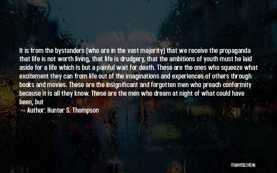 Hunter S. Thompson Quotes: It Is From The Bystanders (who Are In The Vast Majority) That We Receive The Propaganda That Life Is Not