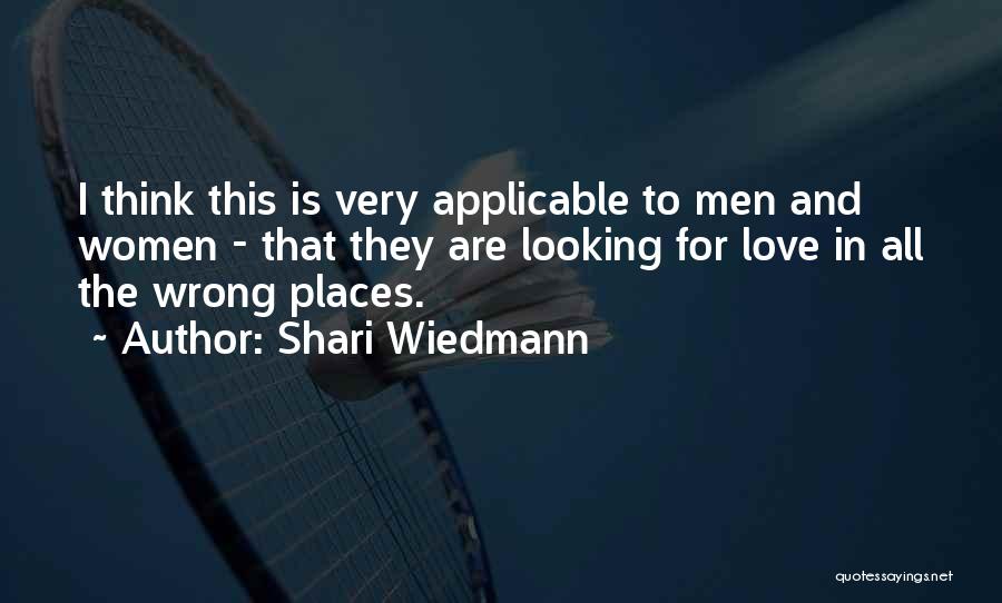 Shari Wiedmann Quotes: I Think This Is Very Applicable To Men And Women - That They Are Looking For Love In All The