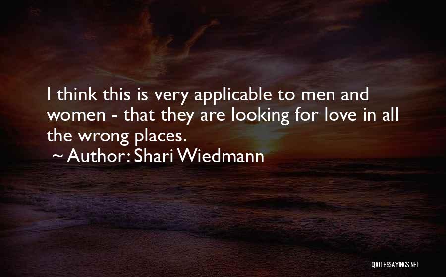 Shari Wiedmann Quotes: I Think This Is Very Applicable To Men And Women - That They Are Looking For Love In All The