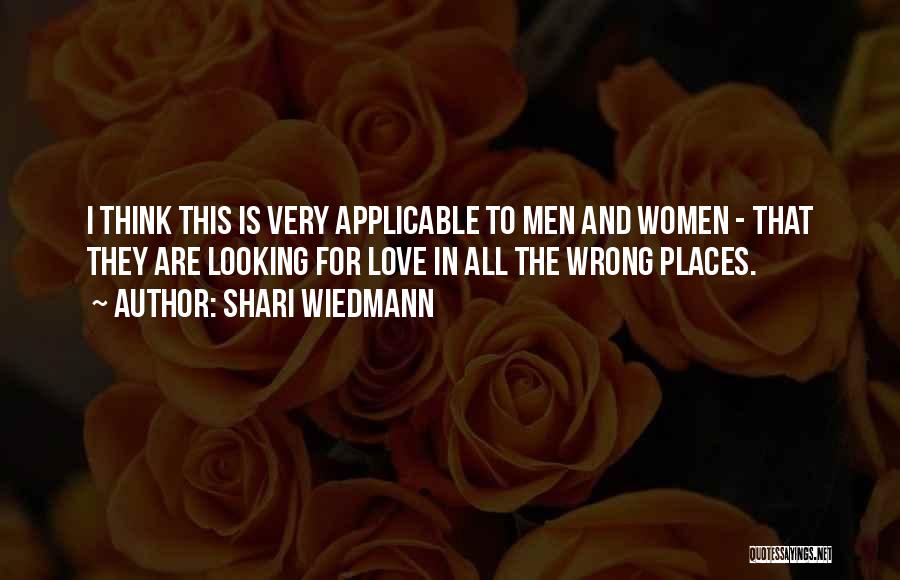 Shari Wiedmann Quotes: I Think This Is Very Applicable To Men And Women - That They Are Looking For Love In All The