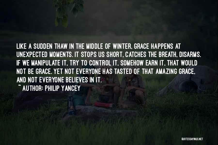 Philip Yancey Quotes: Like A Sudden Thaw In The Middle Of Winter, Grace Happens At Unexpected Moments. It Stops Us Short, Catches The