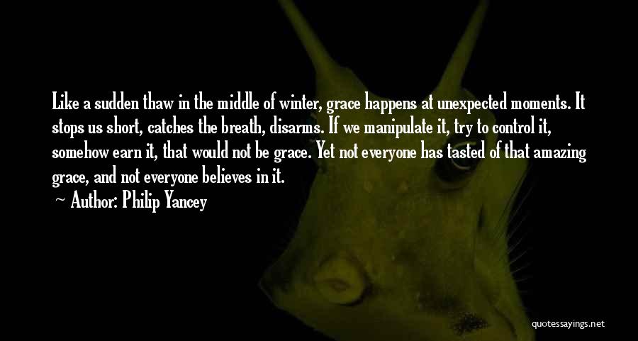 Philip Yancey Quotes: Like A Sudden Thaw In The Middle Of Winter, Grace Happens At Unexpected Moments. It Stops Us Short, Catches The