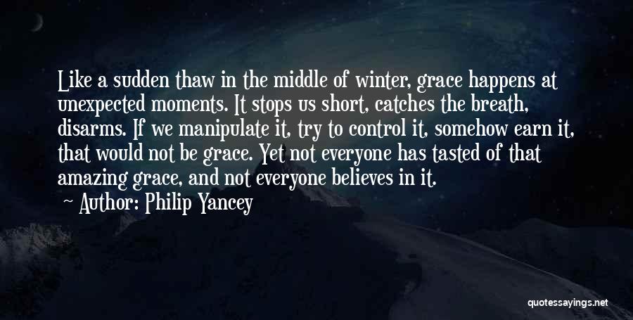 Philip Yancey Quotes: Like A Sudden Thaw In The Middle Of Winter, Grace Happens At Unexpected Moments. It Stops Us Short, Catches The