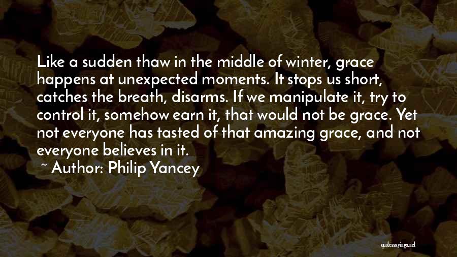 Philip Yancey Quotes: Like A Sudden Thaw In The Middle Of Winter, Grace Happens At Unexpected Moments. It Stops Us Short, Catches The