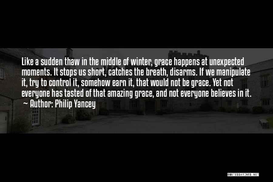 Philip Yancey Quotes: Like A Sudden Thaw In The Middle Of Winter, Grace Happens At Unexpected Moments. It Stops Us Short, Catches The