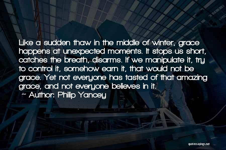 Philip Yancey Quotes: Like A Sudden Thaw In The Middle Of Winter, Grace Happens At Unexpected Moments. It Stops Us Short, Catches The