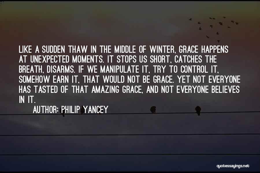 Philip Yancey Quotes: Like A Sudden Thaw In The Middle Of Winter, Grace Happens At Unexpected Moments. It Stops Us Short, Catches The