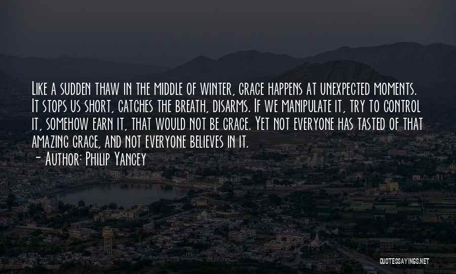 Philip Yancey Quotes: Like A Sudden Thaw In The Middle Of Winter, Grace Happens At Unexpected Moments. It Stops Us Short, Catches The