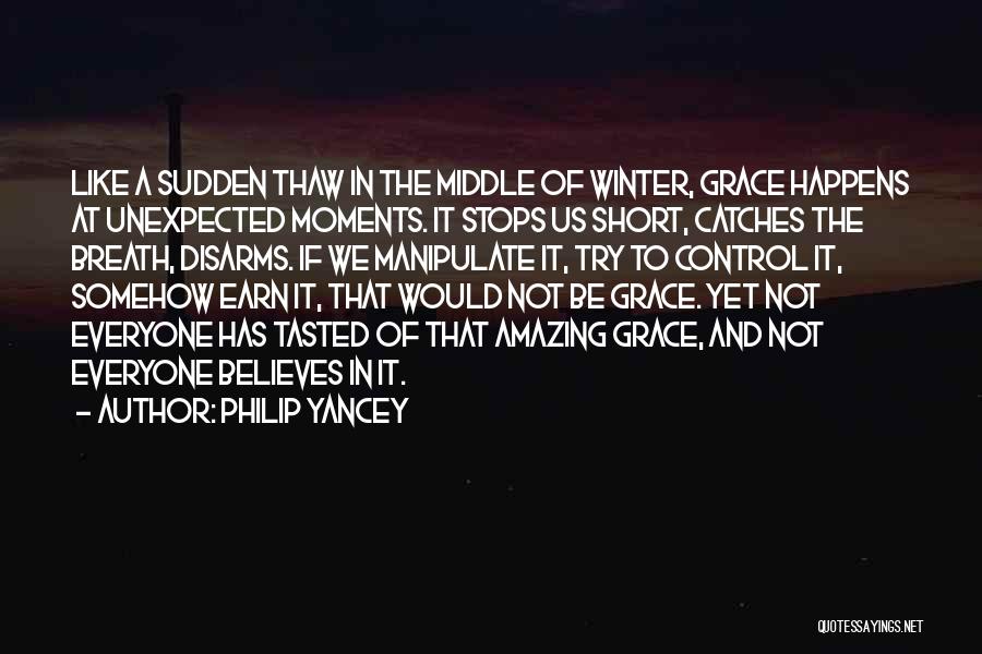 Philip Yancey Quotes: Like A Sudden Thaw In The Middle Of Winter, Grace Happens At Unexpected Moments. It Stops Us Short, Catches The