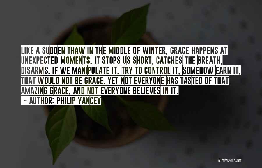 Philip Yancey Quotes: Like A Sudden Thaw In The Middle Of Winter, Grace Happens At Unexpected Moments. It Stops Us Short, Catches The