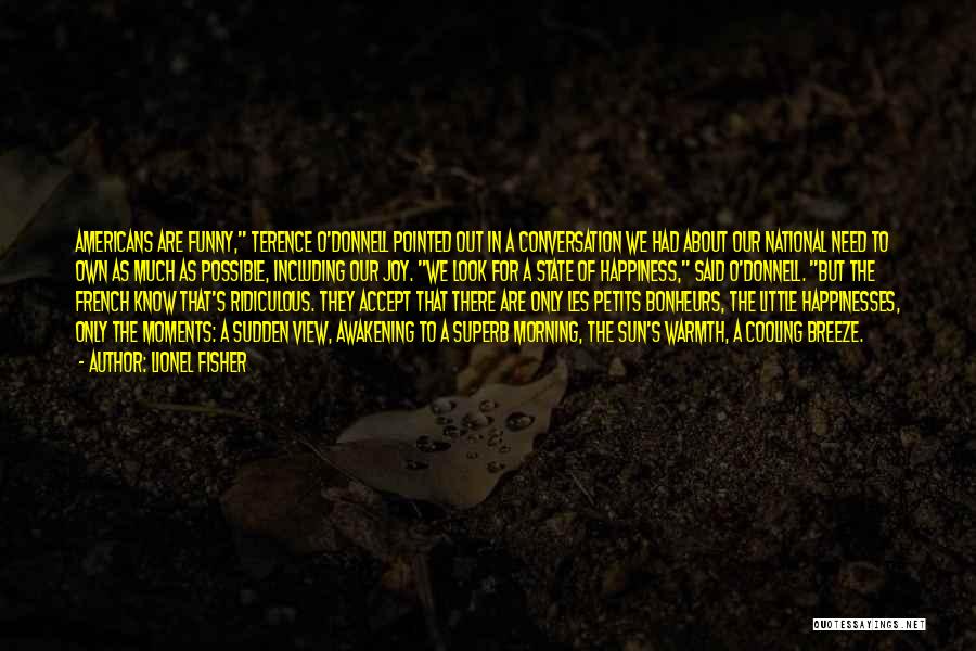 Lionel Fisher Quotes: Americans Are Funny, Terence O'donnell Pointed Out In A Conversation We Had About Our National Need To Own As Much
