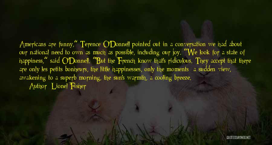 Lionel Fisher Quotes: Americans Are Funny, Terence O'donnell Pointed Out In A Conversation We Had About Our National Need To Own As Much