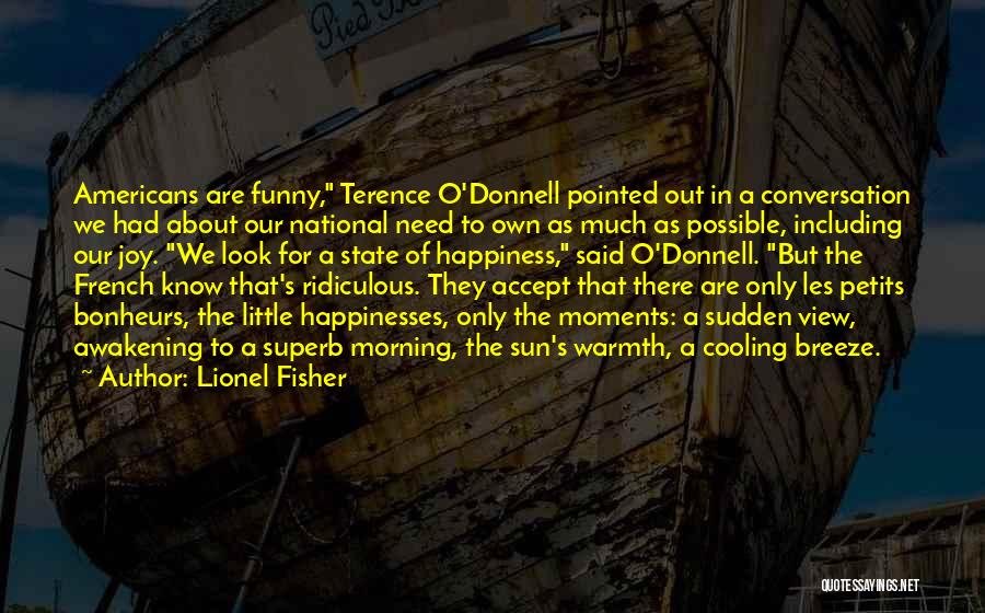 Lionel Fisher Quotes: Americans Are Funny, Terence O'donnell Pointed Out In A Conversation We Had About Our National Need To Own As Much