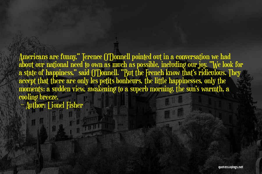 Lionel Fisher Quotes: Americans Are Funny, Terence O'donnell Pointed Out In A Conversation We Had About Our National Need To Own As Much