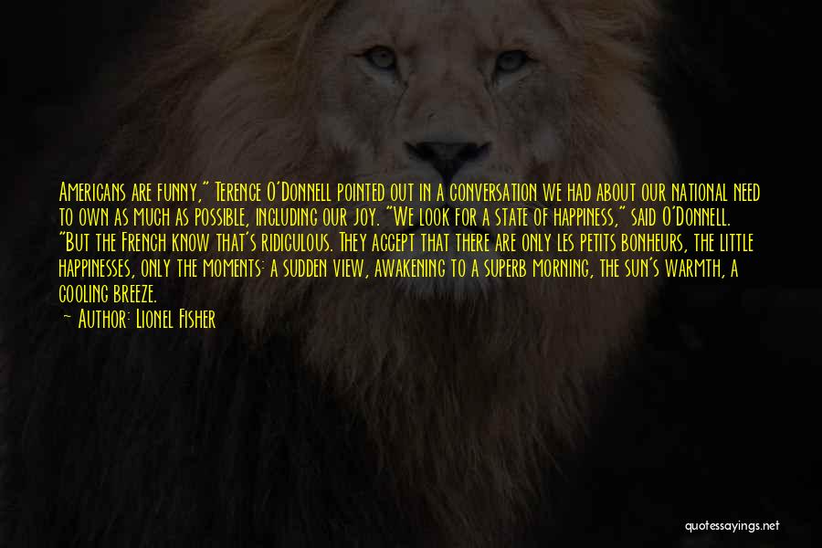 Lionel Fisher Quotes: Americans Are Funny, Terence O'donnell Pointed Out In A Conversation We Had About Our National Need To Own As Much