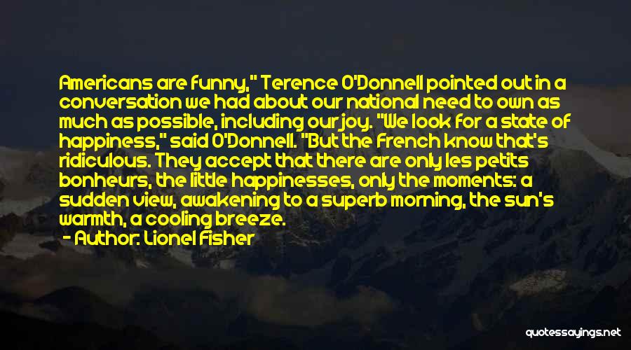 Lionel Fisher Quotes: Americans Are Funny, Terence O'donnell Pointed Out In A Conversation We Had About Our National Need To Own As Much