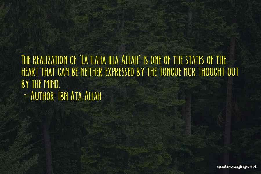 Ibn Ata Allah Quotes: The Realization Of 'la Ilaha Illa Allah' Is One Of The States Of The Heart That Can Be Neither Expressed