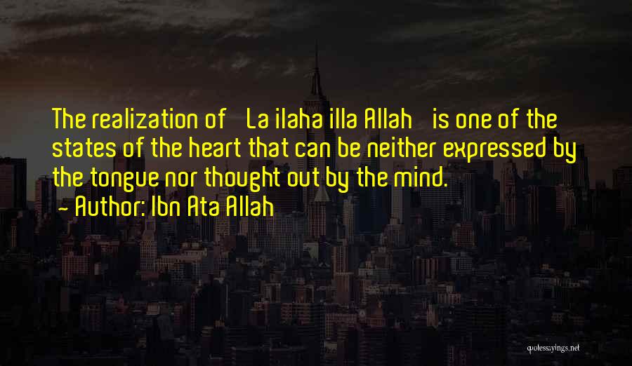 Ibn Ata Allah Quotes: The Realization Of 'la Ilaha Illa Allah' Is One Of The States Of The Heart That Can Be Neither Expressed